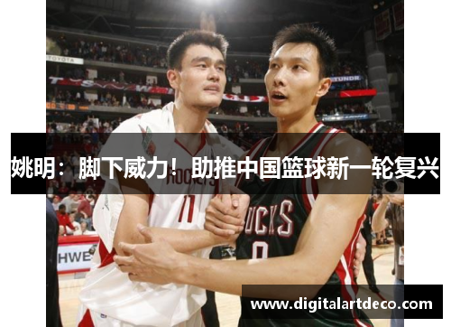 姚明：脚下威力！助推中国篮球新一轮复兴